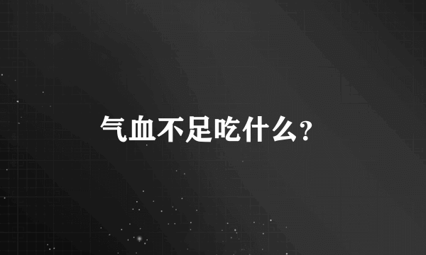气血不足吃什么？