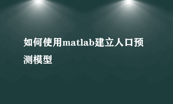 如何使用matlab建立人口预测模型