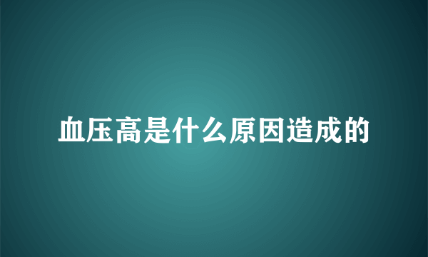 血压高是什么原因造成的