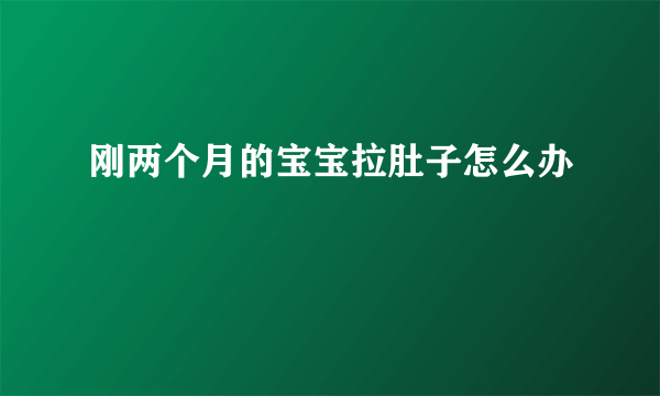 刚两个月的宝宝拉肚子怎么办