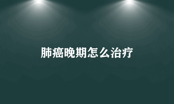 肺癌晚期怎么治疗