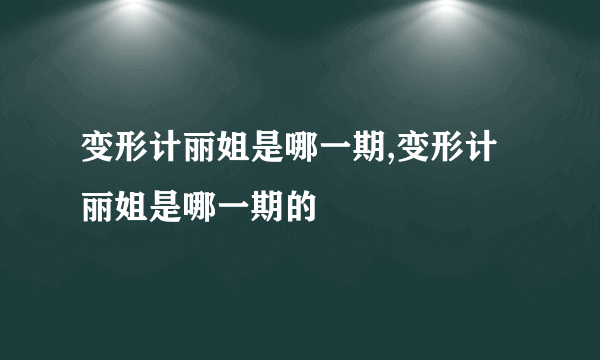 变形计丽姐是哪一期,变形计丽姐是哪一期的