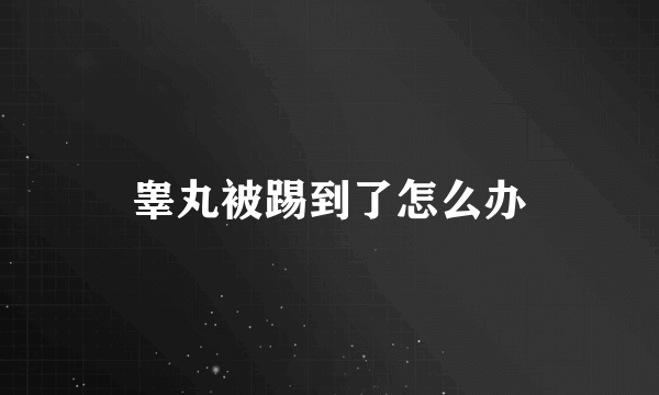 睾丸被踢到了怎么办