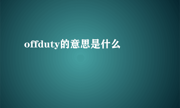 offduty的意思是什么
