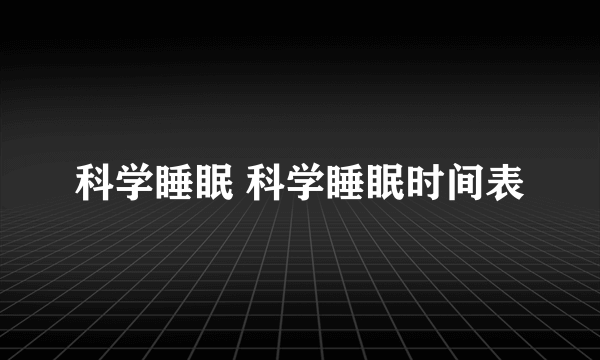 科学睡眠 科学睡眠时间表