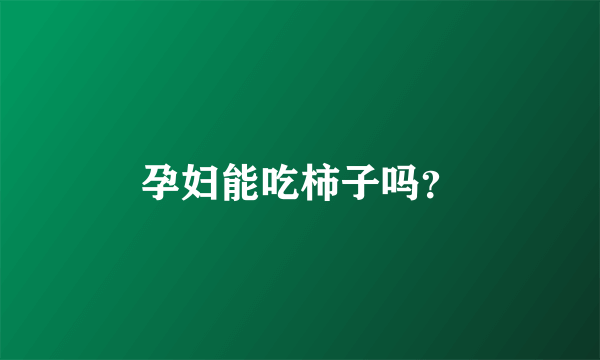 孕妇能吃柿子吗？
