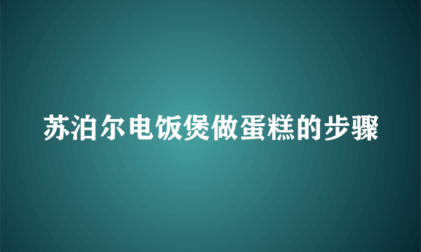 苏泊尔电饭煲做蛋糕的步骤
