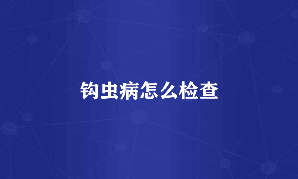 钩虫病怎么检查