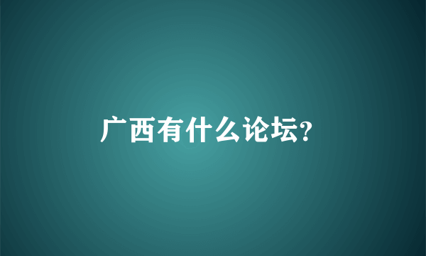 广西有什么论坛？
