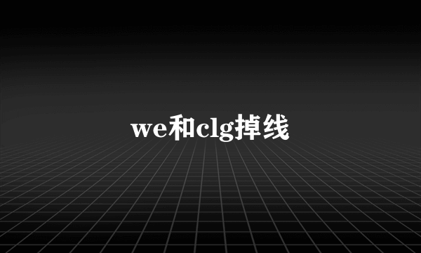 we和clg掉线