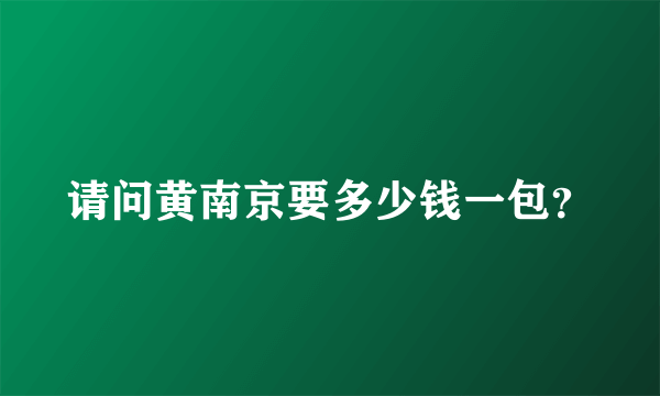 请问黄南京要多少钱一包？