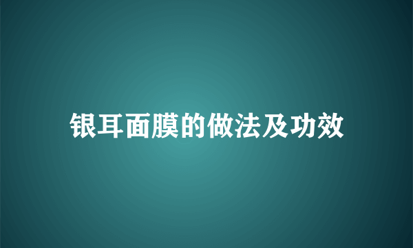 银耳面膜的做法及功效