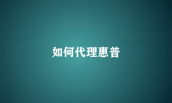 如何代理惠普