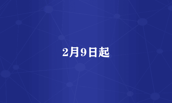 2月9日起