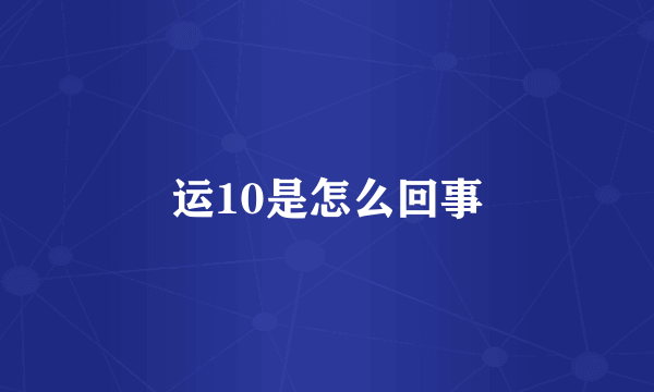 运10是怎么回事