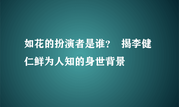 如花的扮演者是谁？  揭李健仁鲜为人知的身世背景