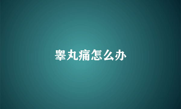 睾丸痛怎么办