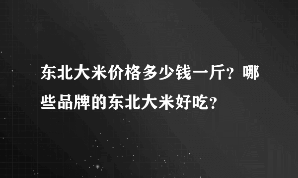 东北大米价格多少钱一斤？哪些品牌的东北大米好吃？
