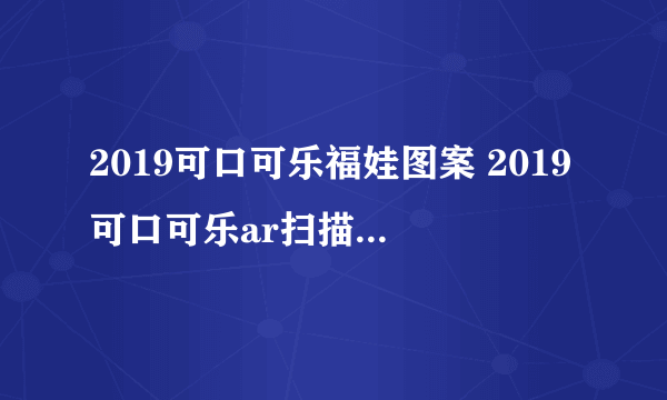 2019可口可乐福娃图案 2019可口可乐ar扫描福娃图片
