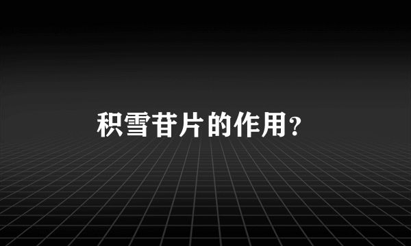 积雪苷片的作用？