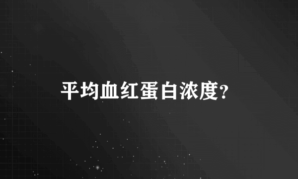 平均血红蛋白浓度？