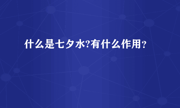 什么是七夕水?有什么作用？
