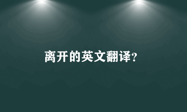离开的英文翻译？