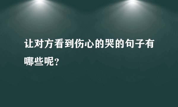 让对方看到伤心的哭的句子有哪些呢？