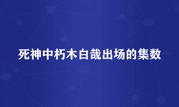 死神中朽木白哉出场的集数