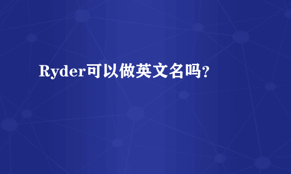 Ryder可以做英文名吗？