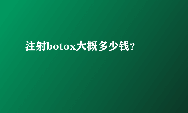 注射botox大概多少钱？