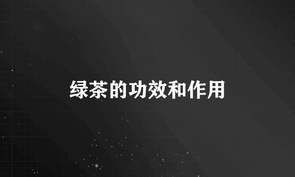 绿茶的功效和作用