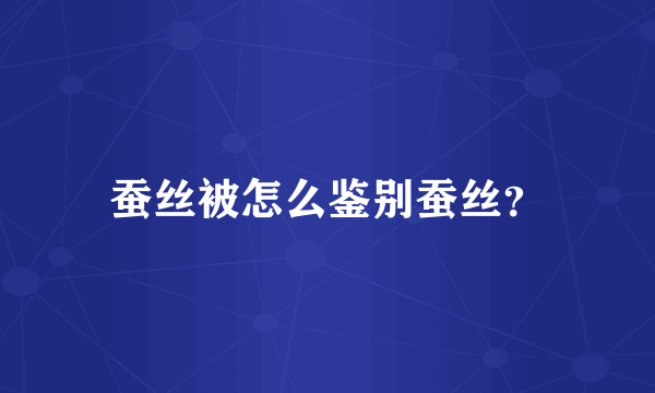 蚕丝被怎么鉴别蚕丝？