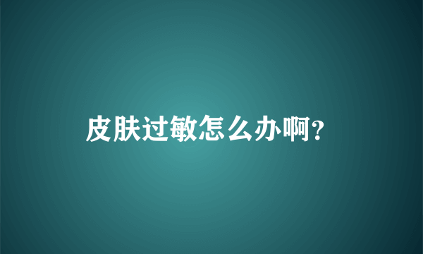 皮肤过敏怎么办啊？