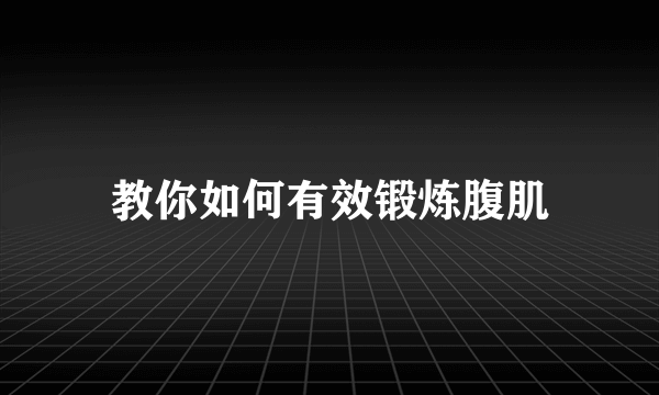 教你如何有效锻炼腹肌
