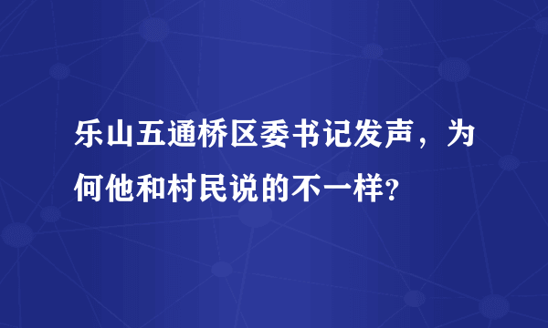 乐山五通桥区委书记发声，为何他和村民说的不一样？