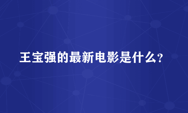 王宝强的最新电影是什么？