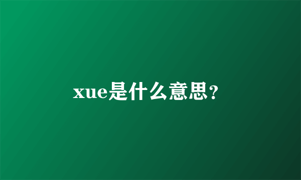 xue是什么意思？