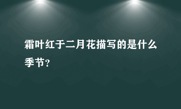 霜叶红于二月花描写的是什么季节？