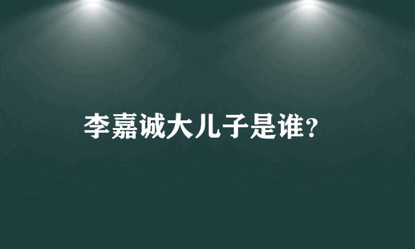 李嘉诚大儿子是谁？