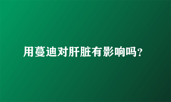 用蔓迪对肝脏有影响吗？