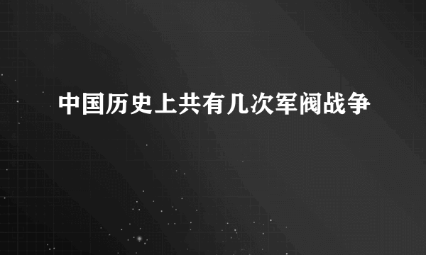 中国历史上共有几次军阀战争