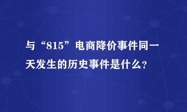 与“815”电商降价事件同一天发生的历史事件是什么？