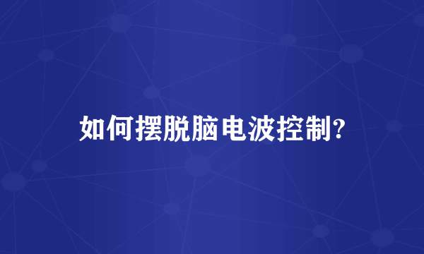 如何摆脱脑电波控制?