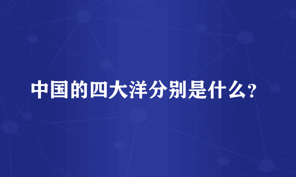 中国的四大洋分别是什么？