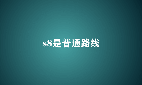 s8是普通路线