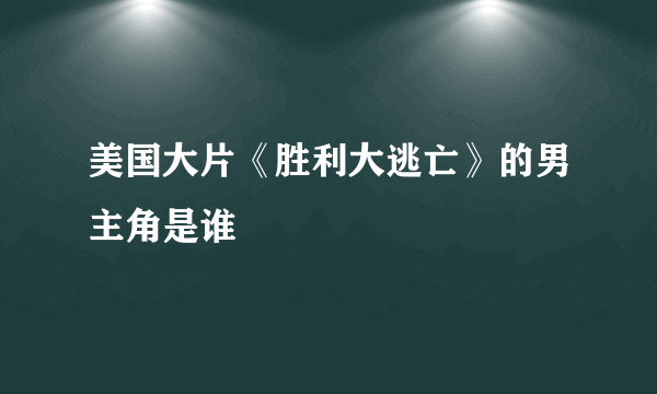 美国大片《胜利大逃亡》的男主角是谁