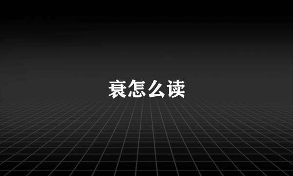 衰怎么读
