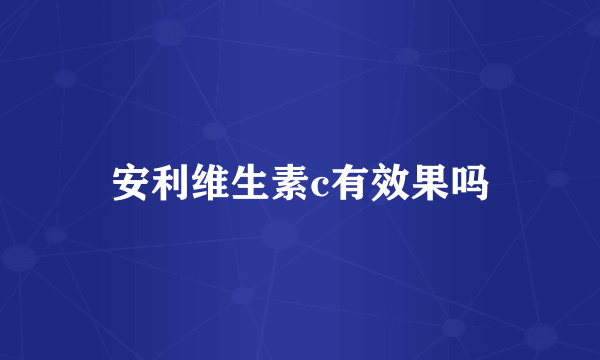 安利维生素c有效果吗