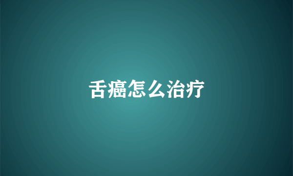 舌癌怎么治疗